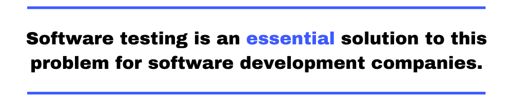 Software testing is an essential solution.