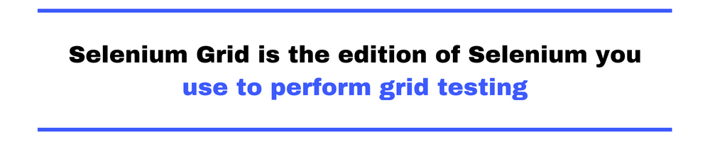 Selenium Grid is the edition of Selenium you use to perform grid testing.